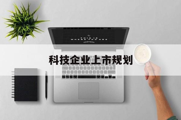 十堰市科技企业上市规划(大型科技企业 上市)